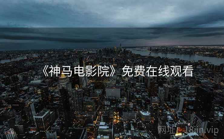 《神马电影院》免费在线观看 《神马电影院》免费在线观看