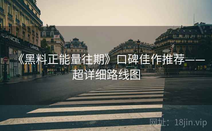 《黑料正能量往期》口碑佳作推荐——超详细路线图